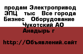 продам Электропривод ЭПЦ-10тыс - Все города Бизнес » Оборудование   . Чукотский АО,Анадырь г.